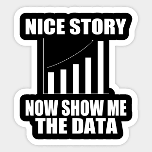 Nice Story Now Show Me the Data Funny Data Analyst Scientist Sticker